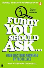 Funny You Should Ask . . .: Your Questions Answered by the QI Elves