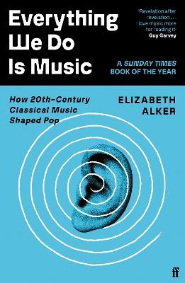 Everything We Do is Music: How 20th-Century Classical Music Shaped Pop - Elizabeth Alker - cover