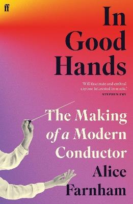 In Good Hands: The Making of a Modern Conductor - Alice Farnham - cover
