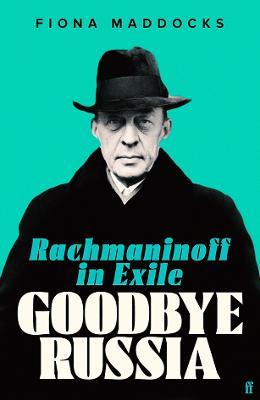 Goodbye Russia: Rachmaninoff in Exile - Fiona Maddocks - cover