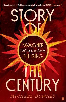 Story of the Century: Wagner and the creation of The Ring - Michael Downes - cover