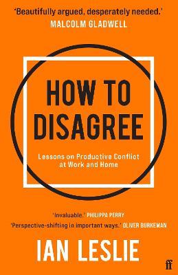 How to Disagree: Lessons on Productive Conflict at Work and Home - Ian Leslie - cover