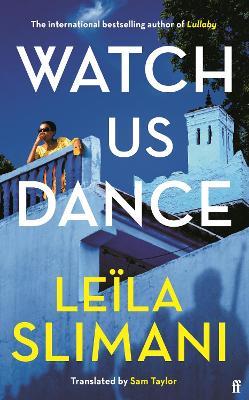 Watch Us Dance: The vibrant new novel from the bestselling author of Lullaby - Leila Slimani - cover