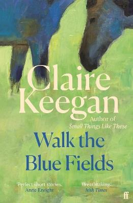 Walk the Blue Fields: 'Pure magic.' Colm Tóibín - Claire Keegan - cover