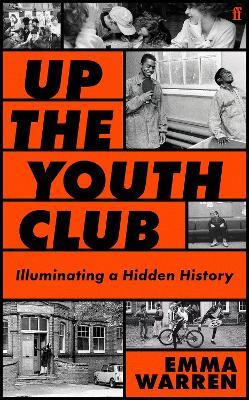 Up the Youth Club: Illuminating a Hidden History - Emma Warren - cover