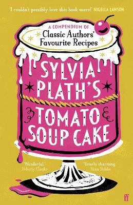 Sylvia Plath's Tomato Soup Cake: A Compendium of Classic Authors' Favourite Recipes - 'Utterly charming' (Nina Stibbe) - Various - cover