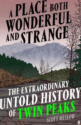 A Place Both Wonderful and Strange: The Extraordinary Untold History of Twin Peaks - Scott Meslow - cover
