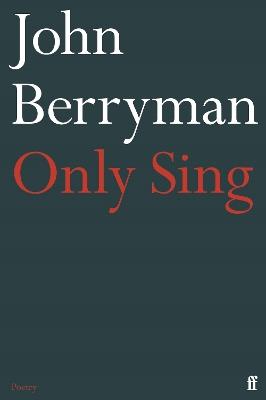 Only Sing: 152 Uncollected Dream Songs - John Berryman - cover