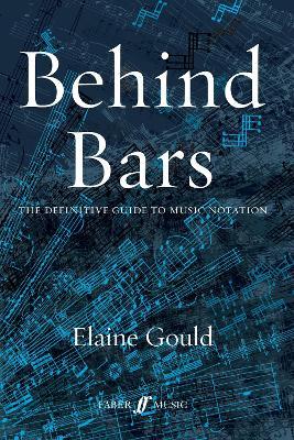 Behind Bars: The Definitive Guide To Music Notation - Elaine Gould - cover