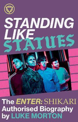 Standing Like Statues: The Enter Shikari Authorised Biography - Luke Morton - cover