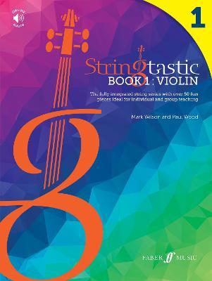 Stringtastic Book 1: Violin: The integrated string series with over 50 fun pieces ideal for individual and group teaching - Mark Wilson,Paul Wood - cover