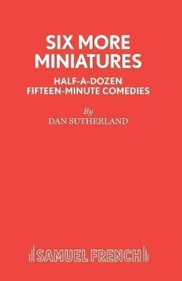 Six More Miniatures: Plays - Dan Sutherland - cover