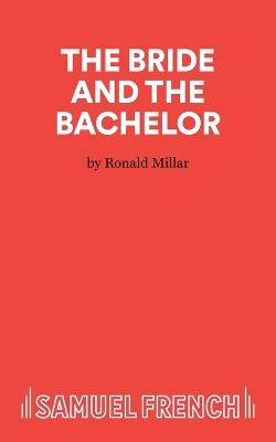 The Bride and Bachelor: Play - Ronald Millar - cover