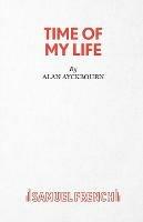 Time of My Life - Alan Ayckbourn - cover