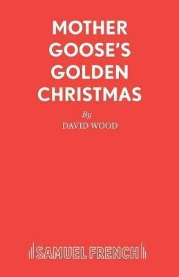 Mother Goose's Golden Christmas: A Family Musical - David Wood - cover