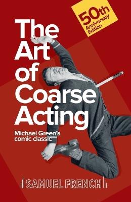 Art of Coarse Acting, or, How to Wreck an Amateur Dramatic Society, Th - Michael Green - cover