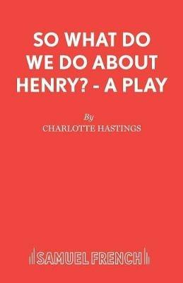 So What Do We Do about Henry? - Charlotte Hastings - cover