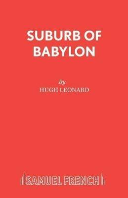 Suburb of Babylon: Containing "Time of Wolves and Tigers", "Nothing Personal" and "Last of the Last of the Mohicans" - Hugh Leonard - cover