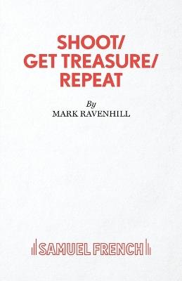 Shoot/ Get Treasure/ Repeat - Mark Ravenhill - cover