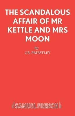 The Scandalous Affair of MR Kettle and Mrs Moon - J B Priestley - cover