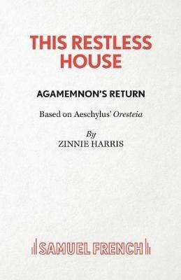 This Restless House, Part One: Agamemnon's Return - Zinnie Harris - cover