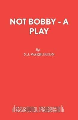Not Bobby - A Play - N J Warburton - cover