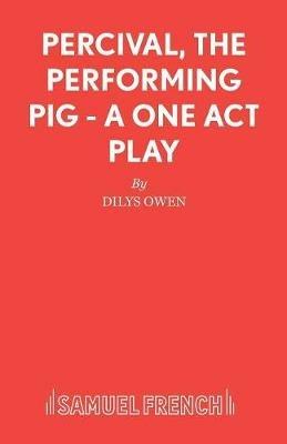 Percival, the Performing Pig: Play - Dilys Owen - cover