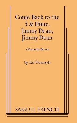 Come Back to the 5 and Dime, Jimmy Dean: A Comedy Drama - Ed Graczyk - cover
