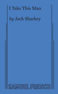 I Take This Man: A Screwball Farce - Jack Sharkey - cover