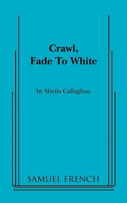 Crawl, Fade to White - Sheila Callaghan - cover