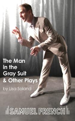 The Man in the Gray Suit and Other Short Plays - Lisa Soland - cover
