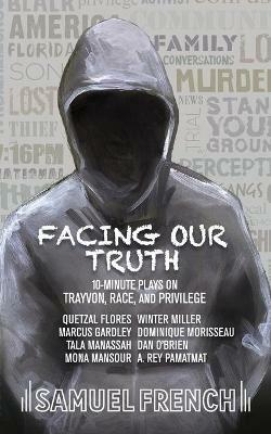 Facing Our Truth: Short Plays on Trayvon, Race, and Privilege - Dominique Morisseau,A Rey Pamatmat,Winter Miller - cover