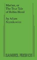 Marian, or The True Tale of Robin Hood - Adam Szymkowicz - cover