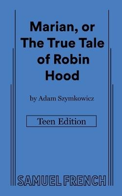 Marian, or The True Tale of Robin Hood: Teen Edition - Adam Szymkowicz - cover