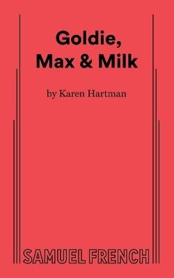 Goldie, Max & Milk - Karen Hartman - cover