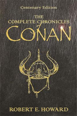 The Complete Chronicles Of Conan: Centenary Edition - Robert E Howard - cover