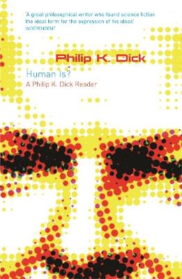 Human Is?: A Philip K. Dick Reader - Philip K Dick - cover