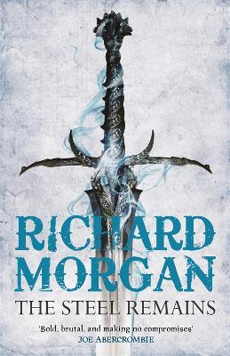 The Steel Remains: This is fantasy - just harder, faster and bloodier - Richard Morgan - cover