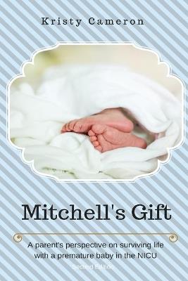 Mitchell's Gift - A Parent's Perspective on Surviving Life... with a Premature Baby in the NICU. - Kristy Cameron - cover
