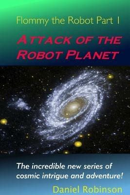 Flommy the Robot 1: Attack of the Robot Planet - Daniel Robinson - cover