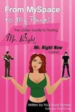 From MySpace to My Place: The Ladies' Guide to Finding Mr. Right or Mr. Right Now Online