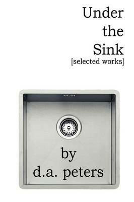 Under the Sink: Selected Works - d.a. peters - cover