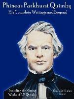 Phineas Parkhurst Quimby: His Complete Writings and Beyond - Ronald Hughes - cover