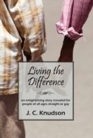 Living the Difference: An Enlightening Story Revealed for People of All Ages Straight or Gay - J C Knudson,Joseph C Knudson - cover