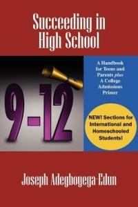 Succeeding in High School: A Handbook for Teens and Parents Plus A College Admissions Primer - Joseph Adegboyega-Edun - cover