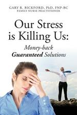 Our Stress Is Killing Us: Money-Back Guaranteed Solutions