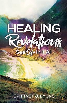Healing Revelations: See Life In It All - Brittney J Lyons - cover