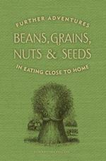 Beans, Grains, Nuts & Seeds: Further Adventures in Eating Close to Home