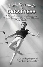 From Gazoonie to Greatness: A personal interview with Legendary Trapeze Artist and World Record Holder, Tony Steele