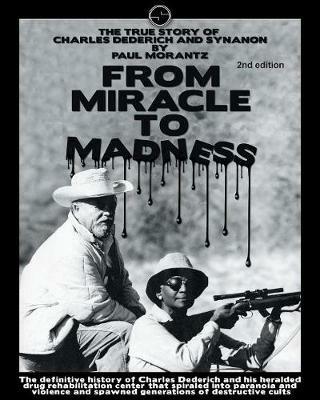 From Miracle to Madness 2nd. Edition: The True Story of Charles Dederich and Synanon . - Paul Morantz - cover